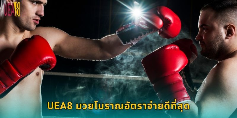 UEA8 มวยโบราณอัตราจ่ายดีที่สุด