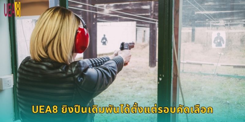 UEA8 ยิงปืนเดิมพันได้ตั้งแต่รอบคัดเลือก